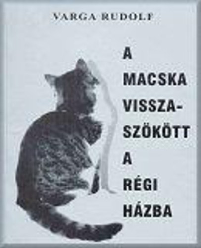 Varga Rudolf - A macska visszaszökött a régi házba