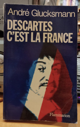 André Glucksmann - Descartes C'est la France (Descartes: Ez Franciaország)(Le Livre de Poche 6630)