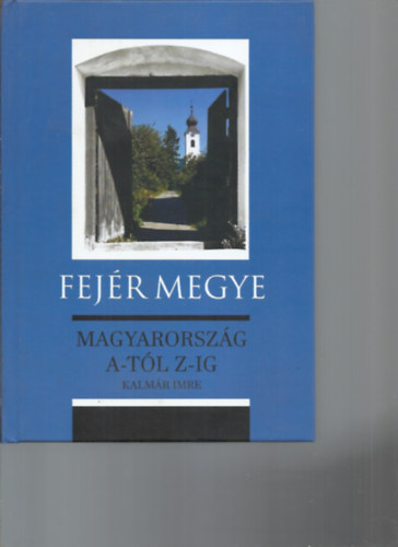 Kalmr Imre - Magyarorszg A-tl Z-ig - Fejr megye