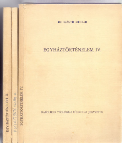 Dr. Szántó Konrád - Egyháztörténelem II.+III.+IV. (Katolikus Teológiai Főiskolai Jegyzetek - 3 mű)