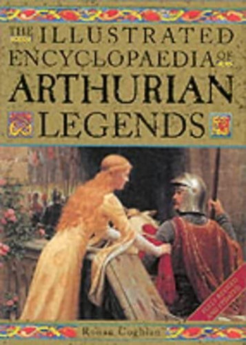 Ronan Coghlan - The Illustrated Encyclopedia of Arthurian Legends ("Az Artr legendk illusztrlt enciklopdija" )
