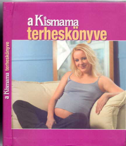 Szakmai lektor: dr. Boros Judit sz�l�sz-n�gy�gy�sz Szerkesztette: W. Ungv�ry Ren�ta - A Kismama terhesk�nyve