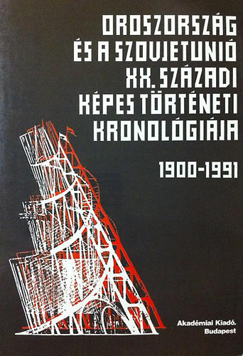 Szilgyi kos Krausz Tams - Oroszorszg s a Szovjetuni XX. szzadi kpes trtneti kronolgija 1900-1991