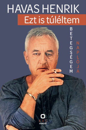 Havas Henrik - Ezt is túléltem - Betegségem naplója