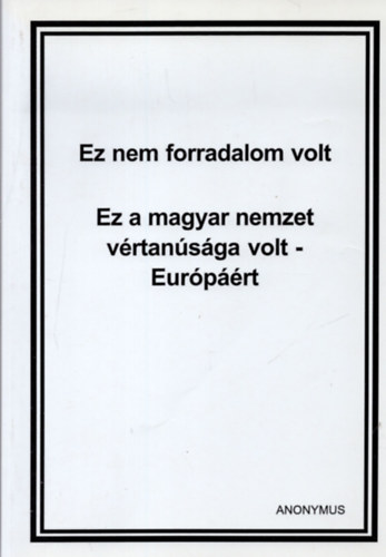 Anonymus - Ez nem forradalom volt (Ez a magyar nemzet vrtansga volt- Eurprt