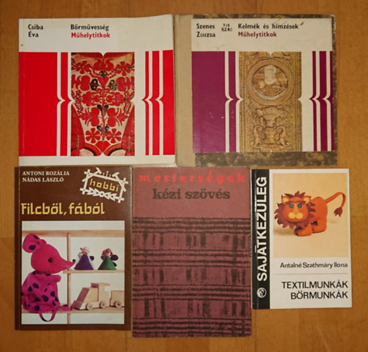 Antalné Szathmáry Ilona, Antoni Rozália-Nádas László, Csiba Éva, Szenes Zsuzsa - 5 könyv otthoni hobbi DIY-ról: Kelmék és hímzések (Műhelytitkok), Bőrművesség (Műhelytitkok), Filcből fából (Hobby), Kézi szövés, Textilmunkák, bőrmunkák (SK)