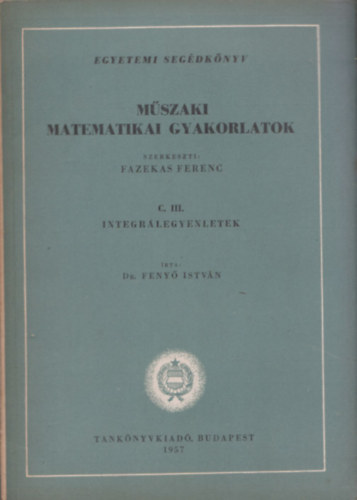 Dr. Feny Istvn - Mszaki matematikai gyakorlatok C. III.- Integrlegyenletek
