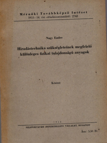 Nagy Endre - H�rad�stechnika sz�ks�gleteinek megfelel� k�l�nleges fizikai tulajdons�g� anyagok- M�rn�ki Tov�bbk�pz� Int�zet 1953-54. �vi el�ad�ssorozat�b�l