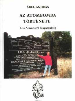 Ábel András - Az atombomba története-Los Alamostól Nagaszakiig