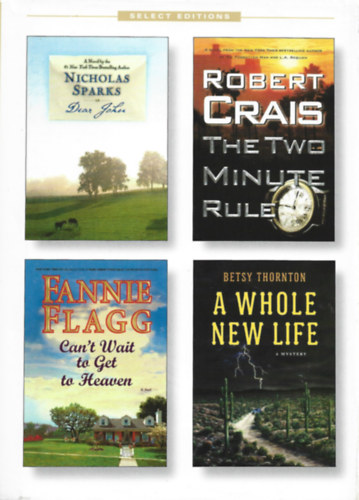 Select Editions Hicholas Sparks: Dear John, Robert Crais: The two minute rule, Fannie Flagg: Can't way to get to heaven, Betsy Thornton: A whole new life