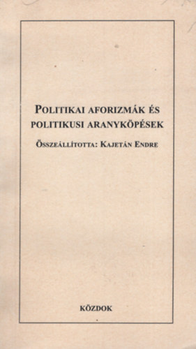 Kajetn Endre  (szerk.) - Politikai aforizmk s politikusi aranykpsek