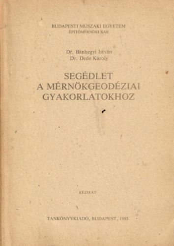 Dr. Dr. Dede K�roly B�nhegyi Istv�n - Seg�dlet a m�rn�kgeod�ziai gyakorlatokhoz