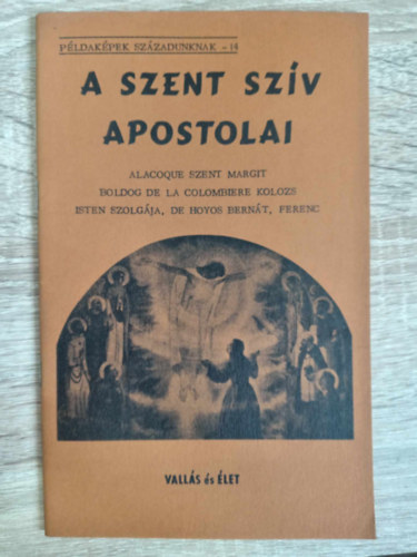 A szent szv apostolai - Alacoque Szent Margit Boldog De La Colombiere kolozs Isten szolgja, De Hoyos Bernt, Ferenc (Pldakpek szzadunknak - 14)