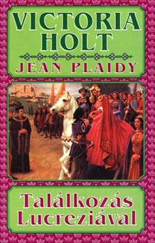 Jean Plaidy; Victoria Holt - Tal�lkoz�s Lucrezi�val