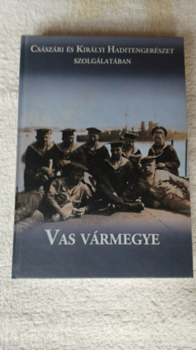 B�lint Ferenc Hideg Istv�n Isztin Gyula - Cs�sz�ri �s Kir�lyi Haditenger�szet szolg�lat�ban Vas V�rmegye