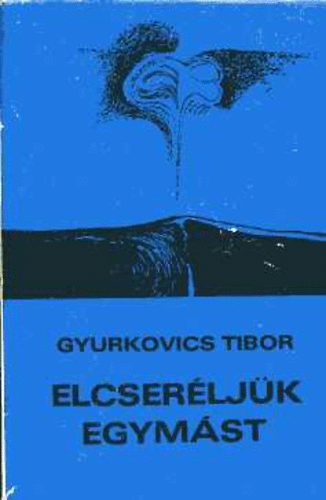 Gyurkovics Tibor - Elcseréljük egymást