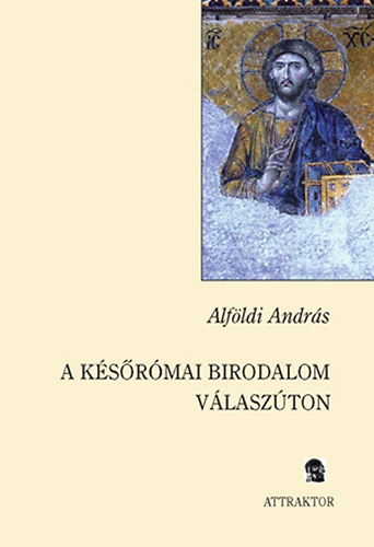 Alföldi András - A későrómai birodalom válaszúton