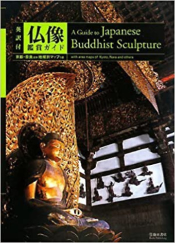 A Guide To Japanese Buddhist Sculpture - With Area Maps Of Kyoto, Nara And Others