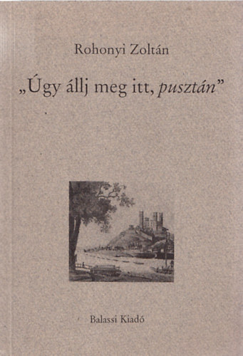 Rohonyi Zolt�n - "�gy �llj meg itt, puszt�n" (Dedik�lt)