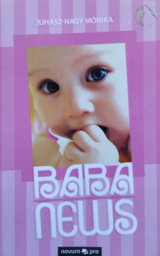Juhsz-Nagy Mnika - Babanews, avagy Hogyan nvnk fel szp lassan gyermeknkhz - Egy jdonslt anyuka naplja