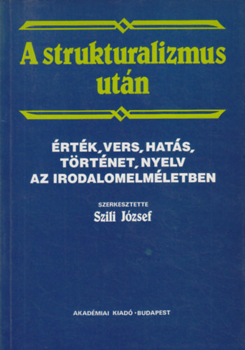 Szili J�zsef  (szerk.) - A strukturalizmus ut�n - �rt�k, vers, hat�s, t�rt�net, nyelv az irodalomelm�letben