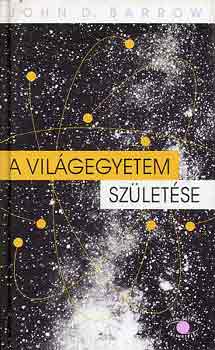John D. Barrow - A világegyetem születése
