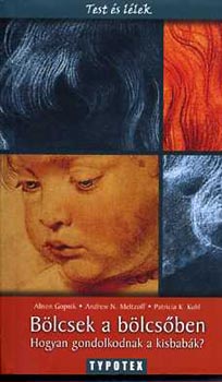 Alison Gopnik, Kuhl Meltzoff - Bölcsek a bölcsőben - Hogyan gondolkodnak a kisbabák?