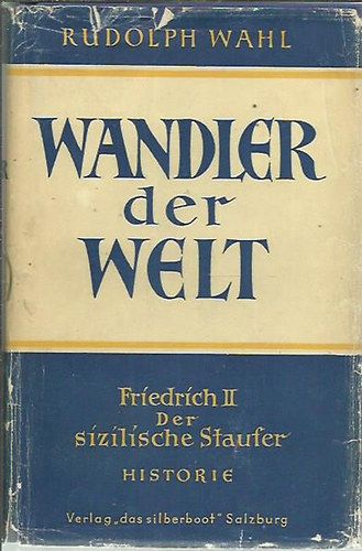 Rudolph Wahl - Friedrich II., der sizilische Staufer (.Wandler der Welt)