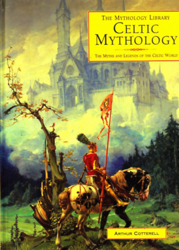 Arthur Cotterell - Celtic Mythology: The Myths and Legends of the Celtic World ("Kelta mitolgia: A kelta vilg mtoszai s legendi" angol nyelven)