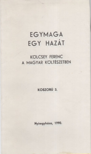 Bényei József (vál.) - Egymaga egy hazát- Kölcsey Ferenc a magyar költészetben - Koszorú 3.