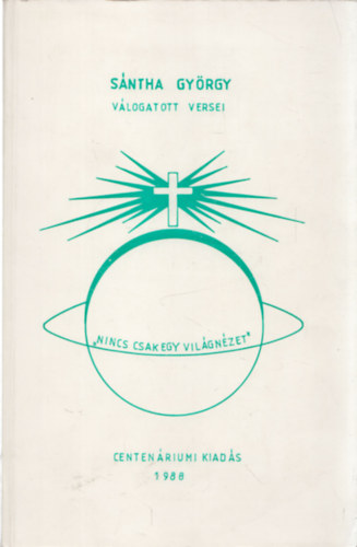 Sántha György - Sántha György válogatott versei - "Nincs csak egy világnézet" - Centenáriumi kiadás
