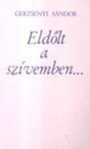 Gerzsenyi Sndor - Eldlt a szvemben...