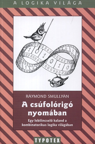 Raymond Smullyan - A csfolrig nyomban - Egy lebilincsel kaland a kombinatorikus logika vilgban