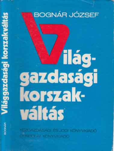 Bogn�r J�zsef - Vil�ggazdas�gi korszakv�lt�s (Tanulm�nyok �s besz�lget�sek)