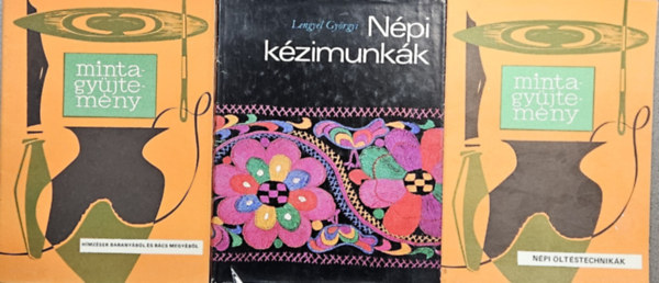 Dr. Fél Edit, Lengyel Györgyi Hegedüs Margit - 3 db mintagyűjtemény: Népi öltéstechnikák + Hímzések Baranyából és Bács megyéből + Népi kézimunkák
