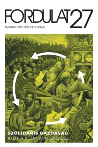 Buka Virág - Domschitz Mátyás - Fabók Márton etc. - Fordulat 27 - Társadalomelméleti folyóirat - Szolidáris gazdaság - Kiút a klímaválságból - 2020/1