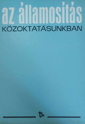 Dr. Arat� Ferenc  (szerk.) - Az �llamos�t�s k�zoktat�sunkban