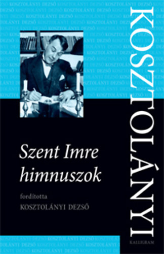 Kosztolnyi Dezs - Szent Imre himnuszok