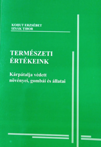 Izsk Tibor Kohut Erzsbet - Termszeti rtkeink - Krptalja vdett nvnyei, gombi s llatai