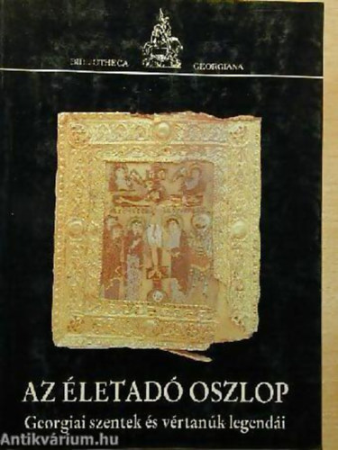 B�r� Margit - Az �letad� oszlop legend�ja �s m�s t�rt�netek GEORGIAI SZENTEK �LETE �S V�RTAN�S�GA - Bibliotheca Georgiana 1.