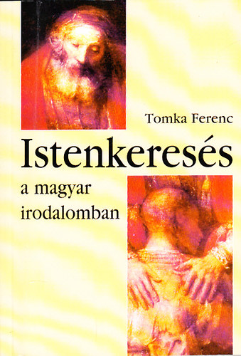 Tomka Ferenc - Istenkeress a magyar irodalomban