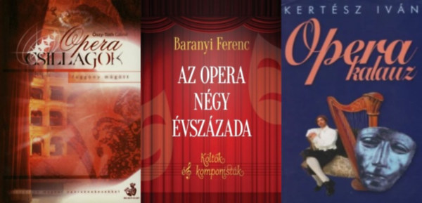 Kert�sz Iv�n, �szy-Toth G�briel Baranyi Ferenc - 3 db k�nyv operarajong�knak: Az opera n�gy �vsz�zada - K�lt�k �s komponist�k + Operakalauz + Operacsillagok - f�gg�ny m�g�tt l.- Interj�k magyar opera�nekesekkel
