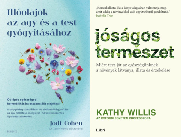 Kathy Willis Jodi Cohen - 2 db könyv a növények gyógyító erejéről: Illóolajok az agy és a test gyógyításához - Öt lépés egészséged helyreállítására esszenciális olajokkal + Jóságos természet - Miért tesz jót az egészségünknek a növények látv