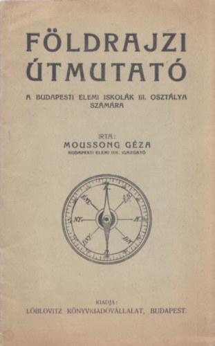 Moussong G�za - F�ldrajzi �tmutat� (A budapesti elemi iskol�k III. oszt�lya sz�m�ra)