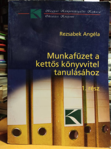 Rezsabek Ang�la - Munkaf�zet a kett�s k�nyvvitel tanul�s�hoz 1. r�sz - Magyar K�nyvvizsg�l�i Kamara Oktat�si K�zpont