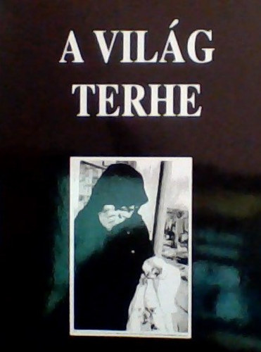 szerk. V�gh J�zsef - A vil�g terhe : Csernik S�ndorn�, sz�letett Galo Ilona �n�let�r�sa