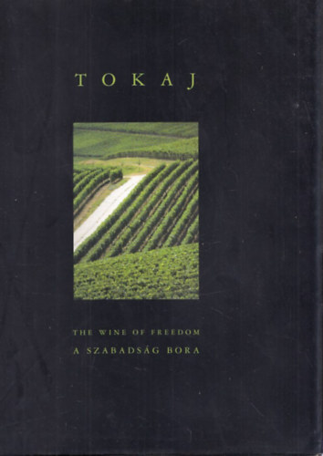 Alkonyi L�szl� szerk. - Tokaj: The Wine of Freedom - A szabads�g bora (kivehet� t�rk�pmell�klettel) (magyar-angol nyelv�)