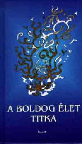 Gyrgy Edit - A boldog let titka (Tredkek az emberi boldogsgrl)