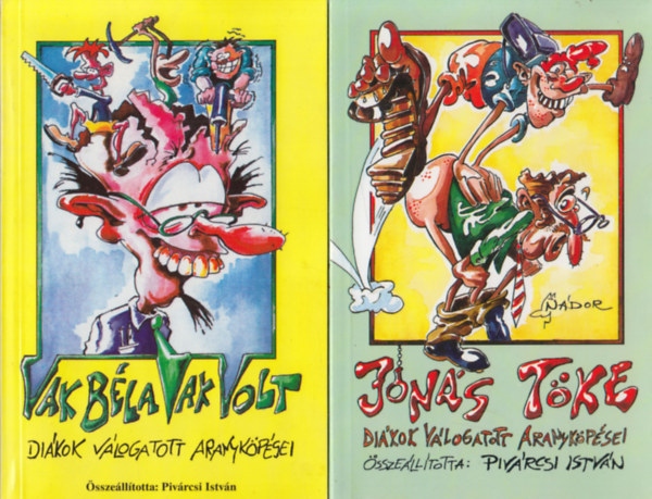 Pivárcsi István (szerk.) - Vak Béla vak volt + Jónás töke - Diákok válogatott aranyköpései (két mű)