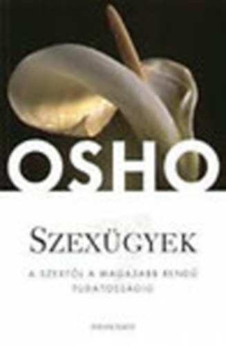Osho - Szexügyek - A szextől a magasabb rendű tudatosságig
